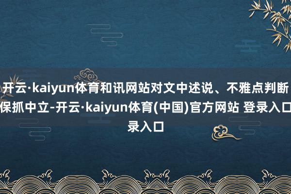 开云·kaiyun体育和讯网站对文中述说、不雅点判断保抓中立-开云·kaiyun体育(中国)官方网站 登录入口