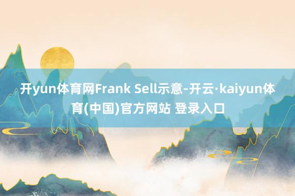 开yun体育网Frank Sell示意-开云·kaiyun体育(中国)官方网站 登录入口
