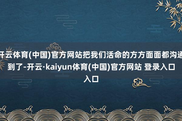 开云体育(中国)官方网站把我们活命的方方面面都沟通到了-开云·kaiyun体育(中国)官方网站 登录入口