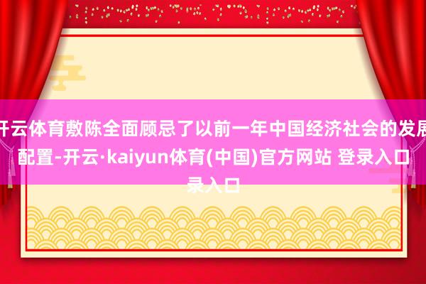 开云体育敷陈全面顾忌了以前一年中国经济社会的发展配置-开云·kaiyun体育(中国)官方网站 登录入口