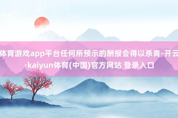 体育游戏app平台任何所预示的酬报会得以杀青-开云·kaiyun体育(中国)官方网站 登录入口
