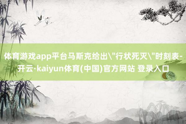 体育游戏app平台马斯克给出